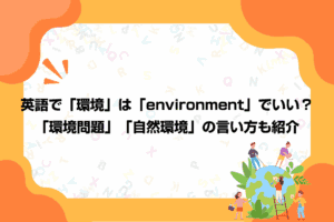英語で「環境」は「environment」でいい？「環境問題」「自然環境」の言い方も紹介