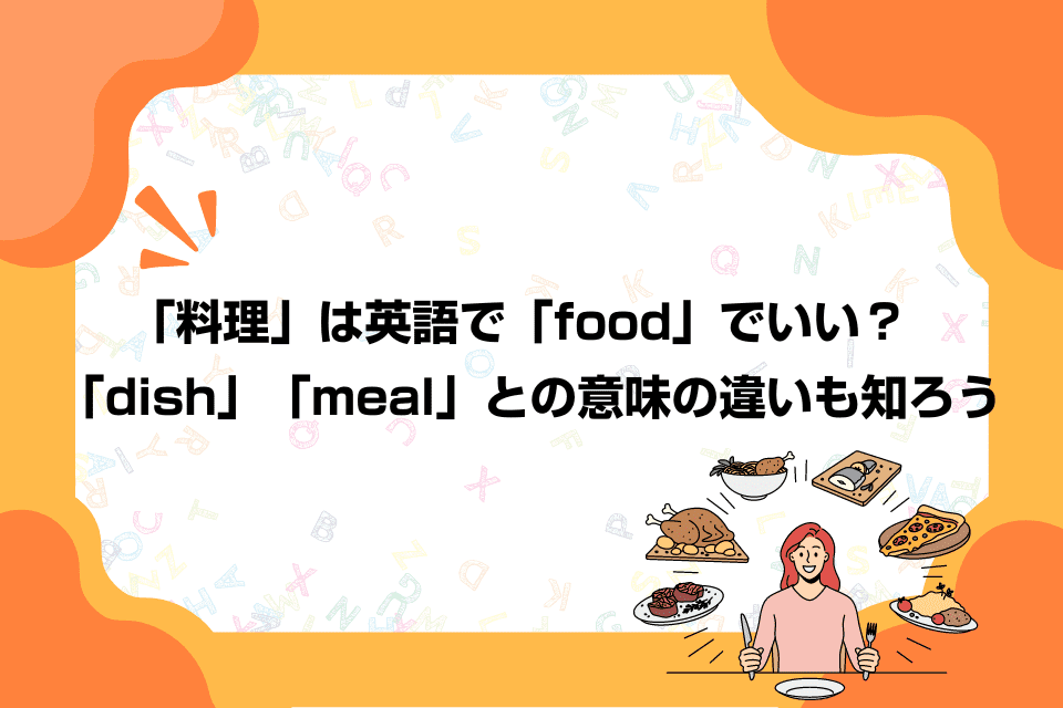 「料理」は英語で「food」でいい？「dish」「meal」との意味の違いも知ろう